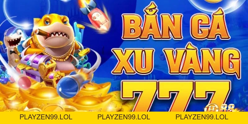 Bắn cá xu vàng 777- Siêu phẩm game đổi thưởng cho cược thủ