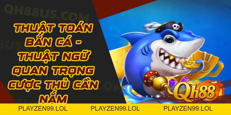 Thuật toán bắn cá- Thuật ngữ quan trọng cược thủ cần nắm
