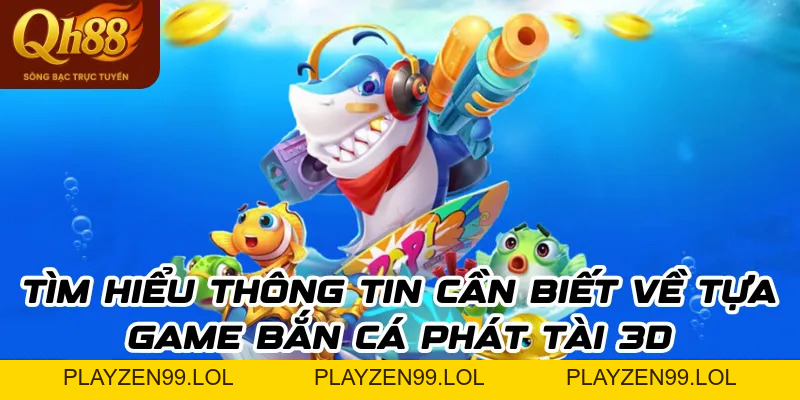 Bắn cá phát tài 3D – Tận hưởng trọn vẹn niềm vui cùng QH88