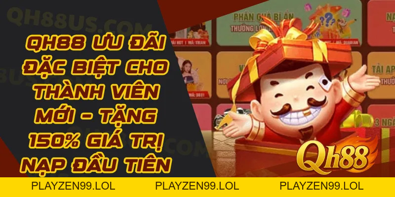 QH88 Ưu Đãi Đặc Biệt Cho Thành Viên Mới – Tặng 150% Giá Trị Nạp Đầu Tiên - QH88