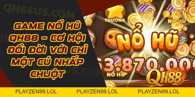 Game nổ hũ Qh88 – Cơ hội đổi đời với chỉ một cú nhấp chuột - QH88