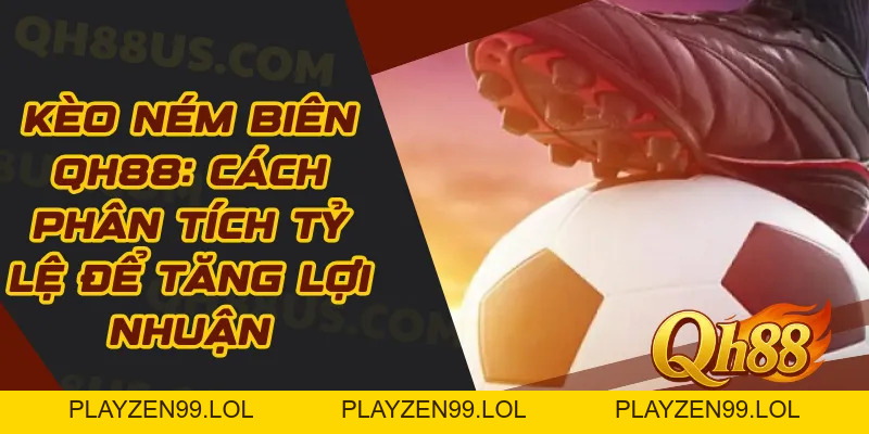 Kèo Ném Biên QH88: Cách Phân Tích Tỷ Lệ Để Tăng Lợi Nhuận - QH88