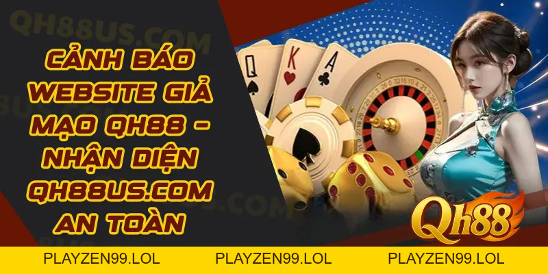 Cảnh báo website giả mạo QH88 – Nhận diện qh88us.com an toàn - QH88