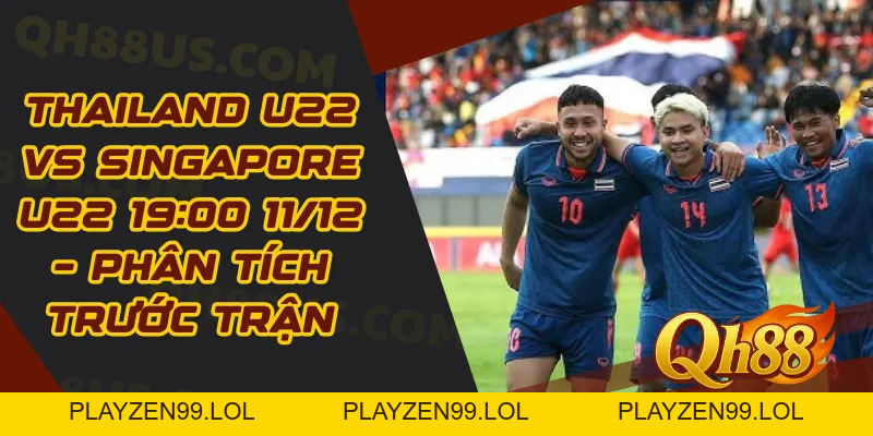 Thailand U22 vs Singapore U22 19:00 11/12 – Phân tích trước trận - QH88