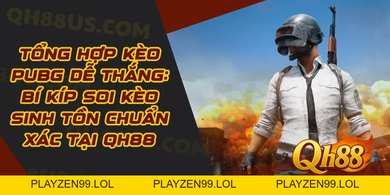Tổng Hợp Kèo PUBG Dễ Thắng: Bí Kíp Soi Kèo Sinh Tồn Chuẩn Xác Tại QH88 - QH88