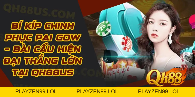 Bí Kíp Chinh Phục Pai Gow – Bài Cẩu Hiện Đại Thắng Lớn Tại QH88 - QH88