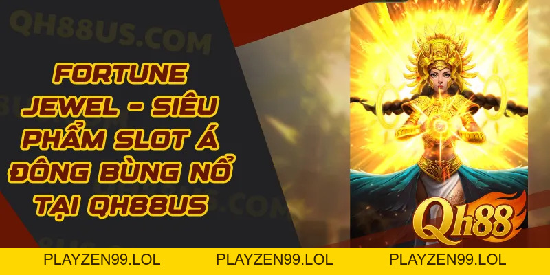 Fortune Jewel – Siêu Phẩm Slot Á Đông Bùng Nổ Tại QH88 - QH88