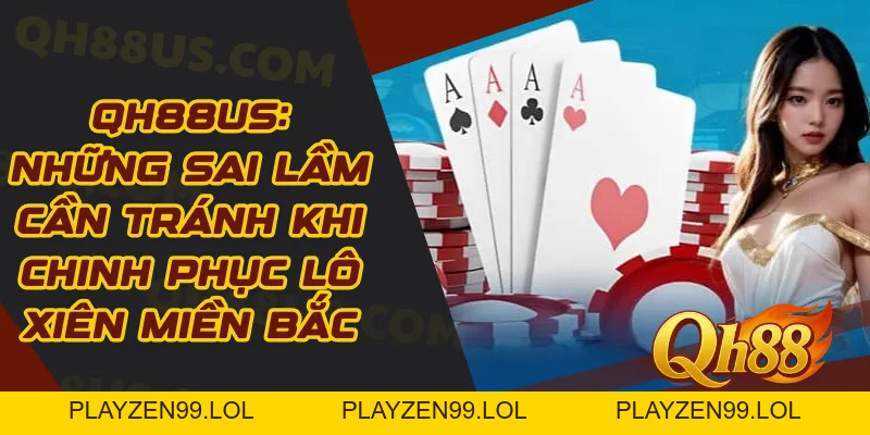 QH88: Những Sai Lầm Cần Tránh Khi Chinh Phục Lô Xiên Miền Bắc - QH88