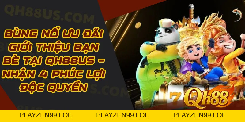 Bùng Nổ Ưu Đãi Giới Thiệu Bạn Bè Tại QH88US – Nhận 4 Phúc Lợi Độc Quyền - QH88